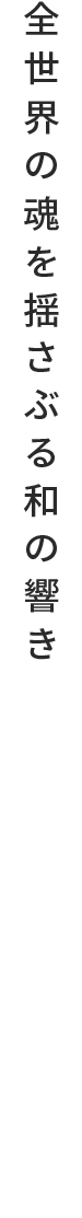 全世界の魂を揺さぶる和の響き